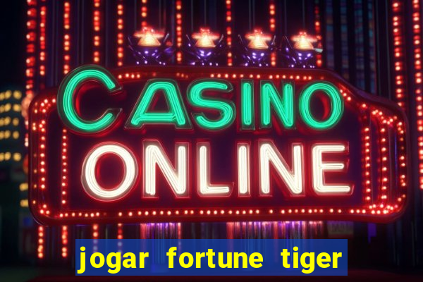 jogar fortune tiger sem depositar